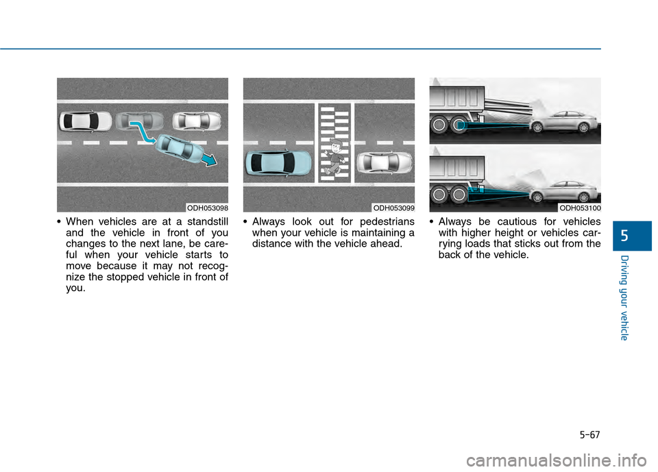 Hyundai Sonata 2015 Owners Manual 5-67
Driving your vehicle
5
When vehicles are at a standstilland the vehicle in front of you
changes to the next lane, be care-
ful when your vehicle starts to
move because it may not recog-
nize the Hyundai Sonata 2015 Owners Manual 5-67
Driving your vehicle
5
When vehicles are at a standstilland the vehicle in front of you
changes to the next lane, be care-
ful when your vehicle starts to
move because it may not recog-
nize the