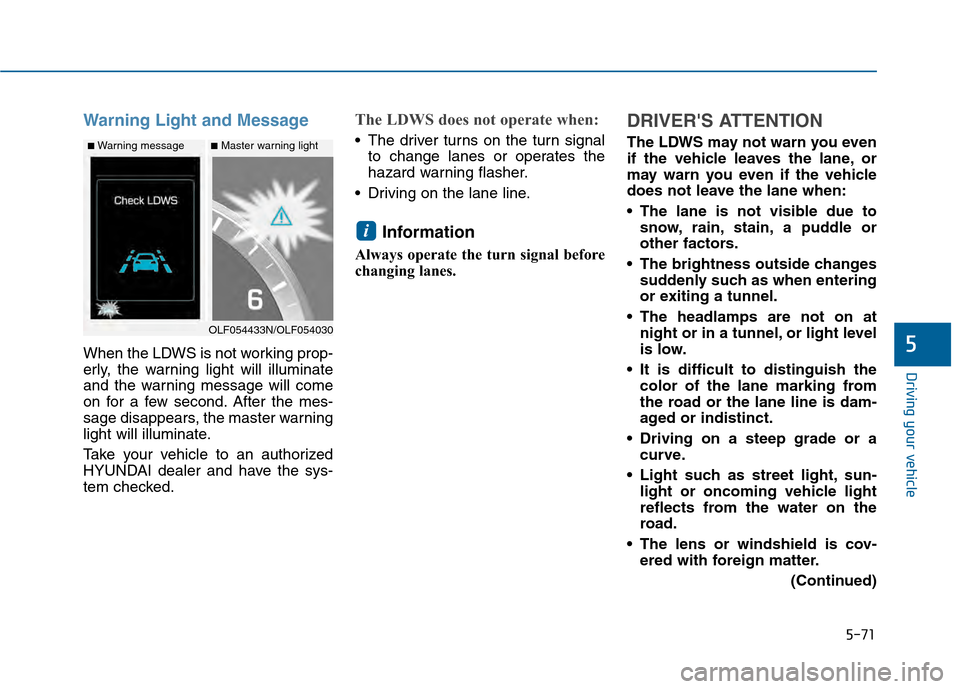 Hyundai Sonata 2015 Owners Manual 5-71
Driving your vehicle
5
Warning Light and Message
When the LDWS is not working prop-
erly, the warning light will illuminate
and the warning message will come
on for a few second. After the mes-
s Hyundai Sonata 2015 Owners Manual 5-71
Driving your vehicle
5
Warning Light and Message
When the LDWS is not working prop-
erly, the warning light will illuminate
and the warning message will come
on for a few second. After the mes-
s
