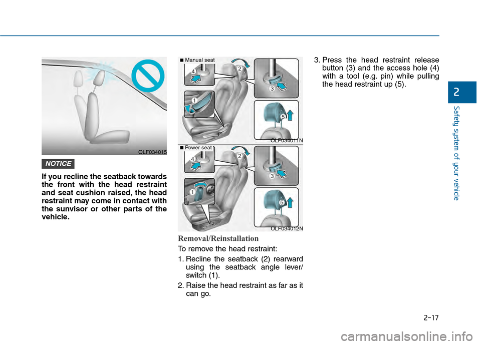 Hyundai Sonata 2015 Service Manual 2-17
Safety system of your vehicle
2
If you recline the seatback towards
the front with the head restraint
and seat cushion raised, the head
restraint may come in contact with
the sunvisor or other pa Hyundai Sonata 2015 Service Manual 2-17
Safety system of your vehicle
2
If you recline the seatback towards
the front with the head restraint
and seat cushion raised, the head
restraint may come in contact with
the sunvisor or other pa