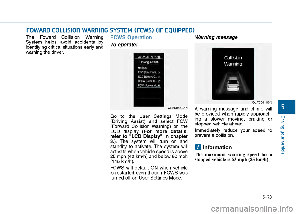 Hyundai Sonata 2015 Owners Manual 5-73
Driving your vehicle
5
The Foward Collision Warning
System helps avoid accidents by
identifying critical situations early and
warning the driver.FCWS Operation
To operate:
Go to the User Settings Hyundai Sonata 2015 Owners Manual 5-73
Driving your vehicle
5
The Foward Collision Warning
System helps avoid accidents by
identifying critical situations early and
warning the driver.FCWS Operation
To operate:
Go to the User Settings