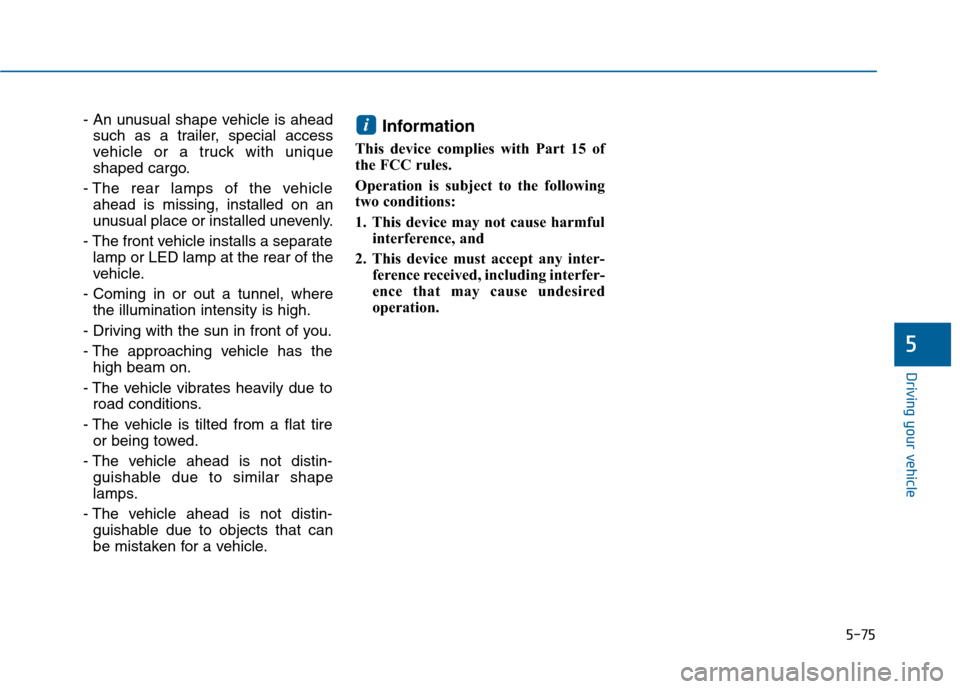 Hyundai Sonata 2015  Owners Manual 5-75
Driving your vehicle
5
- An unusual shape vehicle is aheadsuch as a trailer, special access
vehicle or a truck with unique
shaped cargo.
- The rear lamps of the vehicle ahead is missing, installe