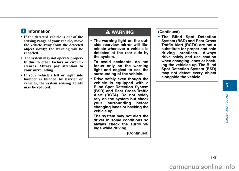 Hyundai Sonata 2015 Owners Manual 5-81
Driving your vehicle
5
Information
• If the detected vehicle is out of thesensing range of your vehicle, move
the vehicle away from the detected
object slowly; the warning will be
canceled.
Hyundai Sonata 2015 Owners Manual 5-81
Driving your vehicle
5
Information
• If the detected vehicle is out of thesensing range of your vehicle, move
the vehicle away from the detected
object slowly; the warning will be
canceled.