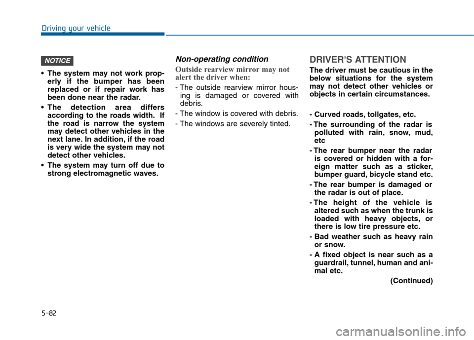 Hyundai Sonata 2015 Owners Manual 5-82
Driving your vehicle
The system may not work prop- erly if the bumper has been
replaced or if repair work has
been done near the radar.
The detection area differs according to the roads width. Hyundai Sonata 2015 Owners Manual 5-82
Driving your vehicle
The system may not work prop- erly if the bumper has been
replaced or if repair work has
been done near the radar.
The detection area differs according to the roads width.