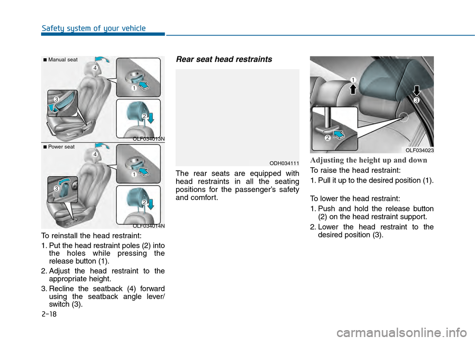 Hyundai Sonata 2015 Service Manual 2-18
Safety system of your vehicle
To reinstall the head restraint:
1. Put the head restraint poles (2) into the holes while pressing the
release button (1).
2. Adjust the head restraint to the approp Hyundai Sonata 2015 Service Manual 2-18
Safety system of your vehicle
To reinstall the head restraint:
1. Put the head restraint poles (2) into the holes while pressing the
release button (1).
2. Adjust the head restraint to the approp
