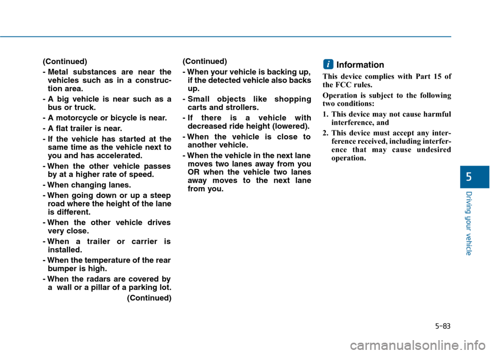 Hyundai Sonata 2015 Owners Manual 5-83
Driving your vehicle
5
(Continued)
- Metal substances are near thevehicles such as in a construc-
tion area.
- A big vehicle is near such as a bus or truck.
- A motorcycle or bicycle is near.
- A Hyundai Sonata 2015 Owners Manual 5-83
Driving your vehicle
5
(Continued)
- Metal substances are near thevehicles such as in a construc-
tion area.
- A big vehicle is near such as a bus or truck.
- A motorcycle or bicycle is near.
- A