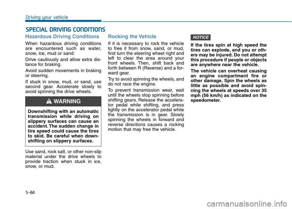 Hyundai Sonata 2015 Owners Manual 5-84
Driving your vehicle
Hazardous Driving Conditions
When hazardous driving conditions
are encountered such as water,
snow, ice, mud or sand:
Drive cautiously and allow extra dis-
tance for braking. Hyundai Sonata 2015 Owners Manual 5-84
Driving your vehicle
Hazardous Driving Conditions
When hazardous driving conditions
are encountered such as water,
snow, ice, mud or sand:
Drive cautiously and allow extra dis-
tance for braking.