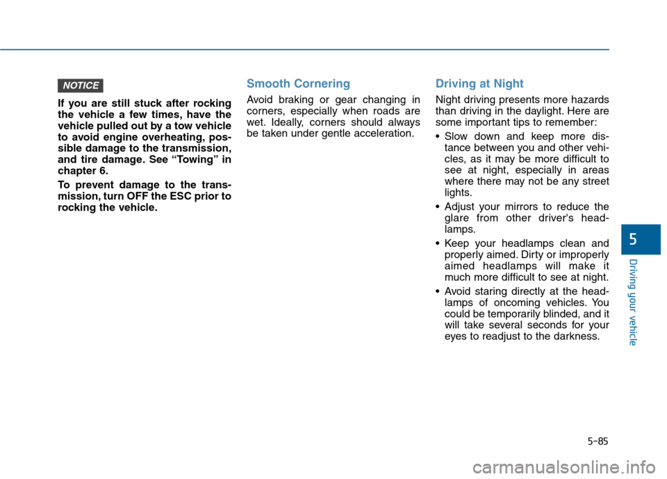 Hyundai Sonata 2015 Owners Manual 5-85
Driving your vehicle
5
If you are still stuck after rocking
the vehicle a few times, have the
vehicle pulled out by a tow vehicle
to avoid engine overheating, pos-
sible damage to the transmissio Hyundai Sonata 2015 Owners Manual 5-85
Driving your vehicle
5
If you are still stuck after rocking
the vehicle a few times, have the
vehicle pulled out by a tow vehicle
to avoid engine overheating, pos-
sible damage to the transmissio