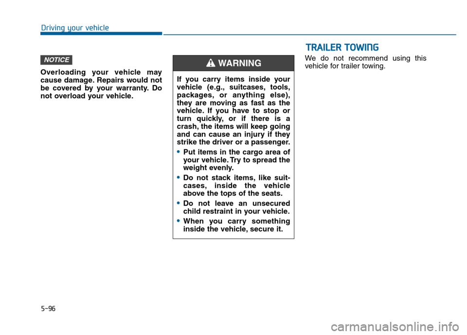 Hyundai Sonata 2015 Owners Manual 5-96
Driving your vehicleIf you carry items inside your
vehicle (e.g., suitcases, tools,
packages, or anything else),
they are moving as fast as the
vehicle. If you have to stop or
turn quickly, or if Hyundai Sonata 2015 Owners Manual 5-96
Driving your vehicleIf you carry items inside your
vehicle (e.g., suitcases, tools,
packages, or anything else),
they are moving as fast as the
vehicle. If you have to stop or
turn quickly, or if