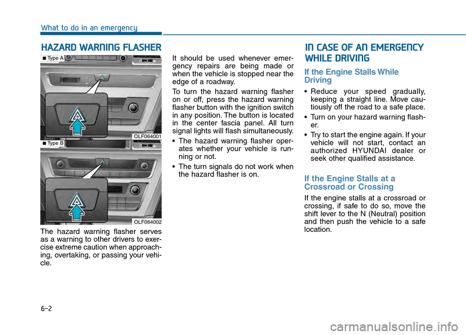 Hyundai Sonata 2015 Owners Manual 6-2
The hazard warning flasher serves
as a warning to other drivers to exer-
cise extreme caution when approach-
ing, overtaking, or passing your vehi-
cle.It should be used whenever emer-
gency repai Hyundai Sonata 2015 Owners Manual 6-2
The hazard warning flasher serves
as a warning to other drivers to exer-
cise extreme caution when approach-
ing, overtaking, or passing your vehi-
cle.It should be used whenever emer-
gency repai