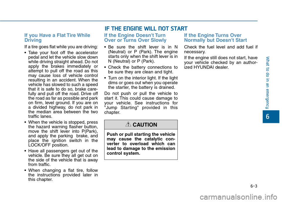 Hyundai Sonata 2015  Owners Manual 6-3
What to do in an emergency
If you Have a Flat Tire While
Driving
If a tire goes flat while you are driving:
 Take your foot off the acceleratorpedal and let the vehicle slow down
while driving str