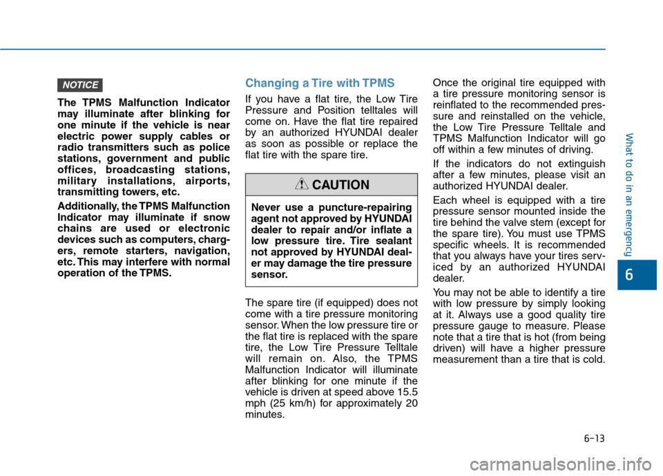 Hyundai Sonata 2015  Owners Manual 6-13
What to do in an emergency
6
The TPMS Malfunction Indicator
may illuminate after blinking for
one minute if the vehicle is near
electric power supply cables or
radio transmitters such as police
s