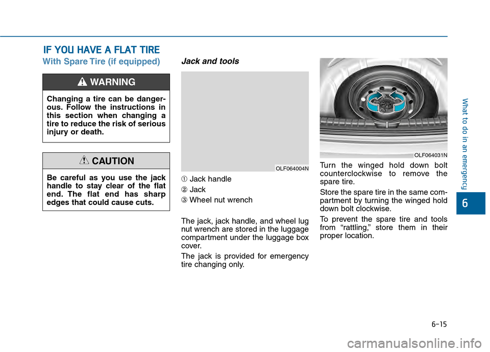 Hyundai Sonata 2015 Owners Manual 6-15
What to do in an emergency
6
With Spare Tire (if equipped)Jack and tools
➀Jack handle
② Jack
③ Wheel nut wrench
The jack, jack handle, and wheel lug
nut wrench are stored in the luggage
com Hyundai Sonata 2015 Owners Manual 6-15
What to do in an emergency
6
With Spare Tire (if equipped)Jack and tools
➀Jack handle
② Jack
③ Wheel nut wrench
The jack, jack handle, and wheel lug
nut wrench are stored in the luggage
com