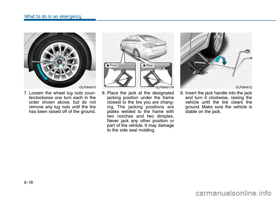Hyundai Sonata 2015 Owners Manual 6-18
What to do in an emergency
7. Loosen the wheel lug nuts coun- terclockwise one turn each in the
order shown above, but do not
remove any lug nuts until the tire
has been raised off of the ground. Hyundai Sonata 2015 Owners Manual 6-18
What to do in an emergency
7. Loosen the wheel lug nuts coun- terclockwise one turn each in the
order shown above, but do not
remove any lug nuts until the tire
has been raised off of the ground.