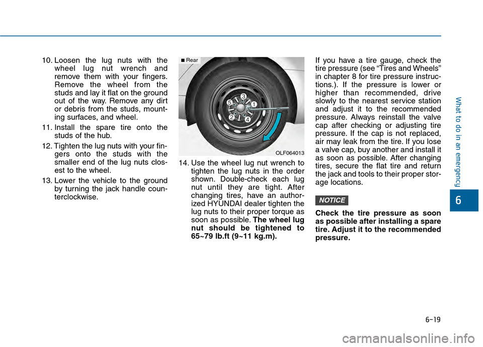 Hyundai Sonata 2015  Owners Manual 6-19
What to do in an emergency
6
10. Loosen the lug nuts with thewheel lug nut wrench and
remove them with your fingers.
Remove the wheel from the
studs and lay it flat on the ground
out of the way. 