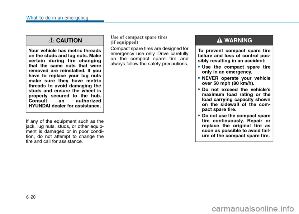 Hyundai Sonata 2015 Owners Manual 6-20
What to do in an emergency
If any of the equipment such as the
jack, lug nuts, studs, or other equip-
ment is damaged or in poor condi-
tion, do not attempt to change the
tire and call for assist Hyundai Sonata 2015 Owners Manual 6-20
What to do in an emergency
If any of the equipment such as the
jack, lug nuts, studs, or other equip-
ment is damaged or in poor condi-
tion, do not attempt to change the
tire and call for assist