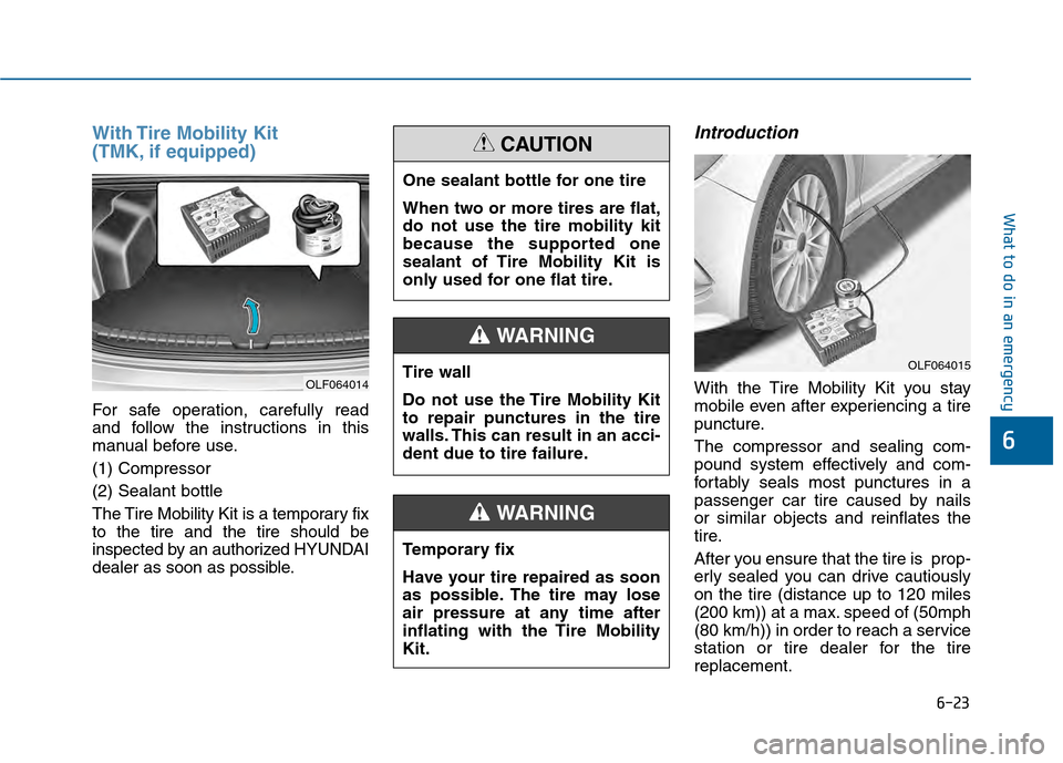 Hyundai Sonata 2015 Owners Manual 6-23
What to do in an emergency
With Tire Mobility Kit
(TMK, if equipped)
For safe operation, carefully read
and follow the instructions in this
manual before use.
(1) Compressor
(2) Sealant bottle
T Hyundai Sonata 2015 Owners Manual 6-23
What to do in an emergency
With Tire Mobility Kit
(TMK, if equipped)
For safe operation, carefully read
and follow the instructions in this
manual before use.
(1) Compressor
(2) Sealant bottle
T