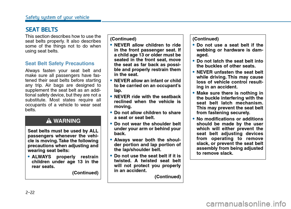 Hyundai Sonata 2015  Owners Manual 2-22
Safety system of your vehicle
This section describes how to use the
seat belts properly. It also describes
some of the things not to do when
using seat belts.
Seat Belt Safety Precautions
Always 