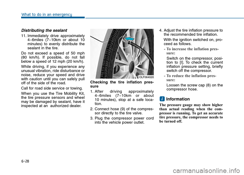 Hyundai Sonata 2015 Owners Manual 6-28
Distributing the sealant
11. Immediately drive approximately4~6miles (7~10km or about 10
minutes) to evenly distribute the
sealant in the tire.
Do not exceed a speed of 50 mph
(80 km/h). If possi Hyundai Sonata 2015 Owners Manual 6-28
Distributing the sealant
11. Immediately drive approximately4~6miles (7~10km or about 10
minutes) to evenly distribute the
sealant in the tire.
Do not exceed a speed of 50 mph
(80 km/h). If possi