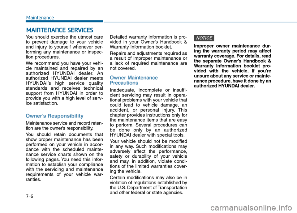 Hyundai Sonata 2015  Owners Manual 7-6
Maintenance
M
MA
AI
IN
N T
TE
EN
N A
AN
N C
CE
E  
 S
S E
E R
R V
V I
IC
C E
E S
S
You should exercise the utmost care
to prevent damage to your vehicle
and injury to yourself whenever per-
formin