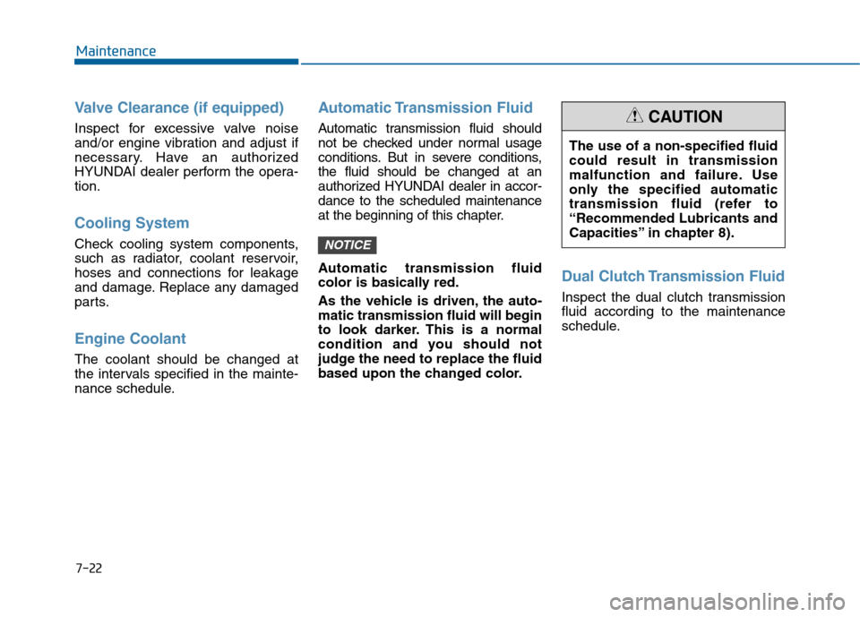 Hyundai Sonata 2015 Owners Manual 7-22
Maintenance
Valve Clearance (if equipped)
Inspect for excessive valve noise
and/or engine vibration and adjust if
necessary. Have an authorized
HYUNDAI dealer perform the opera-
tion.
Cooling Sys Hyundai Sonata 2015 Owners Manual 7-22
Maintenance
Valve Clearance (if equipped)
Inspect for excessive valve noise
and/or engine vibration and adjust if
necessary. Have an authorized
HYUNDAI dealer perform the opera-
tion.
Cooling Sys
