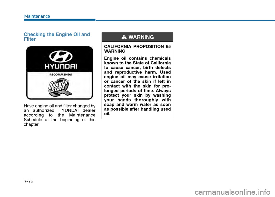 Hyundai Sonata 2015  Owners Manual Checking the Engine Oil and
Filter
Have engine oil and filter changed by
an authorized HYUNDAI dealer
according to the Maintenance
Schedule at the beginning of this
chapter.
7-26
MaintenanceCALIFORNIA