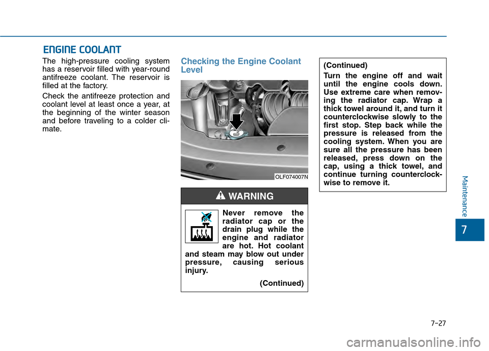 Hyundai Sonata 2015  Owners Manual 7-27
7
Maintenance
E
EN
N G
GI
IN
N E
E 
 C
C O
O O
OL
LA
A N
N T
T
The high-pressure cooling system
has a reservoir filled with year-round
antifreeze coolant. The reservoir is
filled at the factory.
