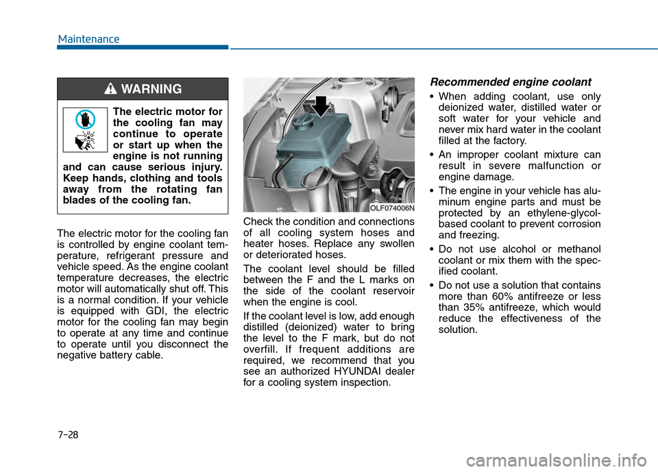 Hyundai Sonata 2015 Owners Manual 7-28
Maintenance
The electric motor for the cooling fan
is controlled by engine coolant tem-
perature, refrigerant pressure and
vehicle speed. As the engine coolant
temperature decreases, the electric Hyundai Sonata 2015 Owners Manual 7-28
Maintenance
The electric motor for the cooling fan
is controlled by engine coolant tem-
perature, refrigerant pressure and
vehicle speed. As the engine coolant
temperature decreases, the electric