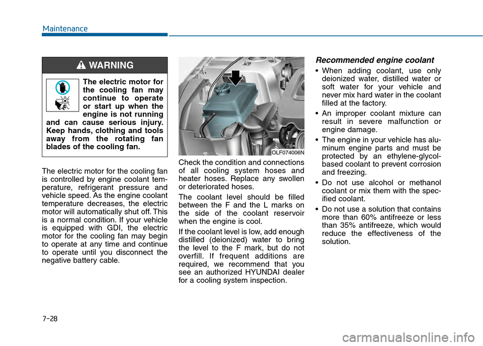Hyundai Sonata 2015  Owners Manual 7-28
Maintenance
The electric motor for the cooling fan
is controlled by engine coolant tem-
perature, refrigerant pressure and
vehicle speed. As the engine coolant
temperature decreases, the electric