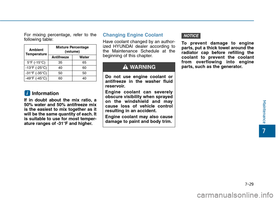 Hyundai Sonata 2015 Owners Manual 7-29
7
Maintenance
For mixing percentage, refer to the
following table:
Information
If in doubt about the mix ratio, a
50% water and 50% antifreeze mix
is the easiest to mix together as it
will be the Hyundai Sonata 2015 Owners Manual 7-29
7
Maintenance
For mixing percentage, refer to the
following table:
Information
If in doubt about the mix ratio, a
50% water and 50% antifreeze mix
is the easiest to mix together as it
will be the