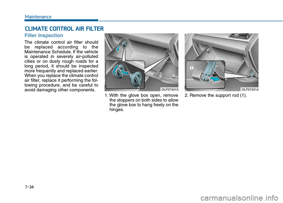 Hyundai Sonata 2015 Owners Manual 7-34
Maintenance
C
CL
LI
IM
M A
AT
TE
E
C
C O
O N
NT
TR
R O
O L
L
A
A I
IR
R
F
F I
IL
L T
T E
ER
R
Filter Inspection
The climate control air filter should
be replaced according to the
Maintenan Hyundai Sonata 2015 Owners Manual 7-34
Maintenance
C
CL
LI
IM
M A
AT
TE
E
C
C O
O N
NT
TR
R O
O L
L
A
A I
IR
R
F
F I
IL
L T
T E
ER
R
Filter Inspection
The climate control air filter should
be replaced according to the
Maintenan