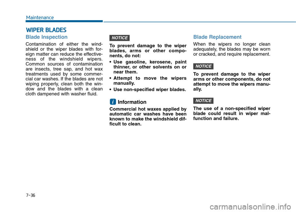 Hyundai Sonata 2015 Owners Manual 7-36
Maintenance
W
WI
IP
P E
ER
R
B
B L
LA
A D
DE
ES
S
Blade Inspection
Contamination of either the wind-
shield or the wiper blades with for-
eign matter can reduce the effective-
ness of the wind Hyundai Sonata 2015 Owners Manual 7-36
Maintenance
W
WI
IP
P E
ER
R
B
B L
LA
A D
DE
ES
S
Blade Inspection
Contamination of either the wind-
shield or the wiper blades with for-
eign matter can reduce the effective-
ness of the wind