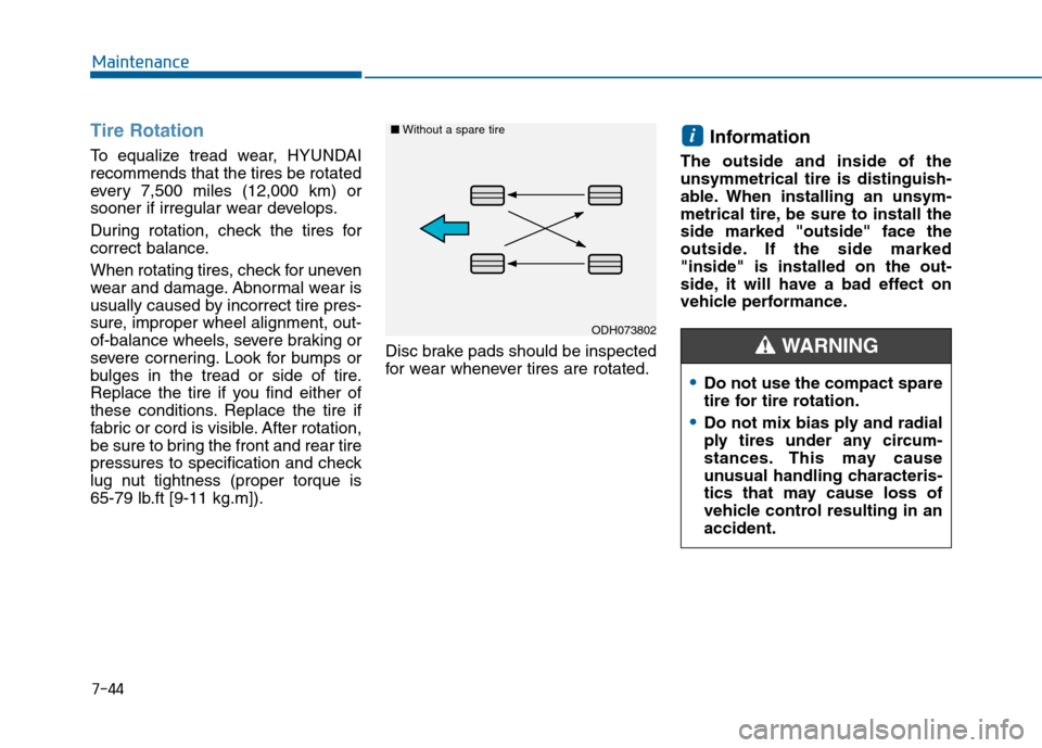 Hyundai Sonata 2015  Owners Manual 7-44
Maintenance
Tire Rotation  
To equalize tread wear, HYUNDAI
recommends that the tires be rotated
every 7,500 miles (12,000 km) or
sooner if irregular wear develops.
During rotation, check the tir