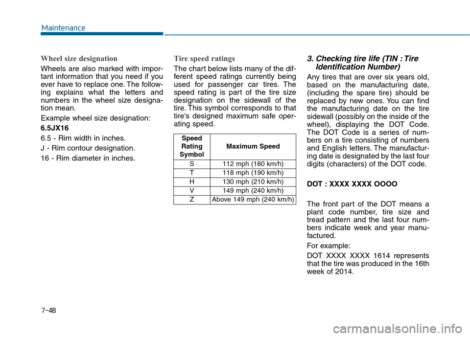 Hyundai Sonata 2015 Owners Manual 7-48
Maintenance
Wheel size designation
Wheels are also marked with impor-
tant information that you need if you
ever have to replace one. The follow-
ing explains what the letters and
numbers in the Hyundai Sonata 2015 Owners Manual 7-48
Maintenance
Wheel size designation
Wheels are also marked with impor-
tant information that you need if you
ever have to replace one. The follow-
ing explains what the letters and
numbers in the