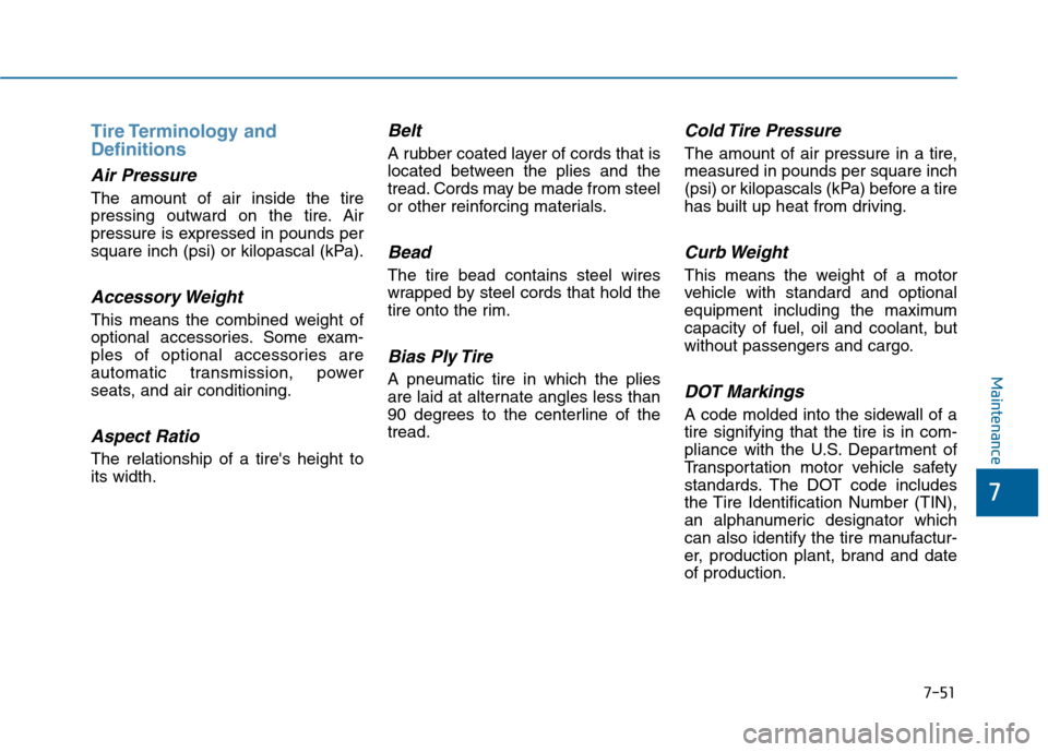 Hyundai Sonata 2015 Owners Manual 7-51
7
Maintenance
Tire Terminology and
Definitions
Air Pressure
The amount of air inside the tire
pressing outward on the tire. Air
pressure is expressed in pounds per
square inch (psi) or kilo Hyundai Sonata 2015 Owners Manual 7-51
7
Maintenance
Tire Terminology and
Definitions
Air Pressure
The amount of air inside the tire
pressing outward on the tire. Air
pressure is expressed in pounds per
square inch (psi) or kilo