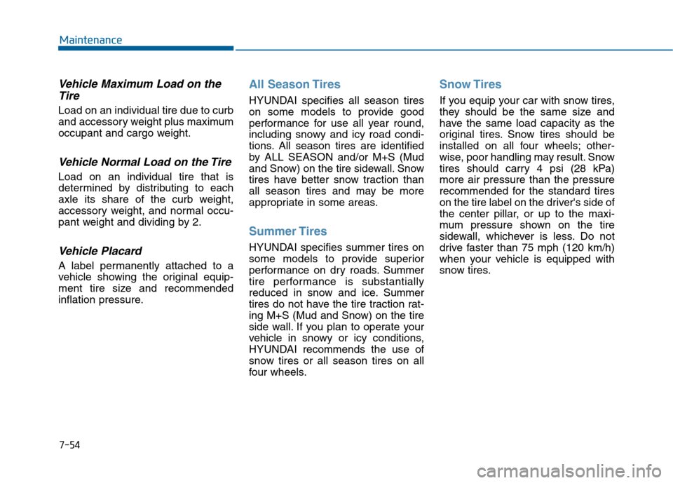 Hyundai Sonata 2015 Owners Manual 7-54
Maintenance
Vehicle Maximum Load on theTire
Load on an individual tire due to curb
and accessory weight plus maximum
occupant and cargo weight.
Vehicle Normal Load on the Tire
Load on an individu Hyundai Sonata 2015 Owners Manual 7-54
Maintenance
Vehicle Maximum Load on theTire
Load on an individual tire due to curb
and accessory weight plus maximum
occupant and cargo weight.
Vehicle Normal Load on the Tire
Load on an individu