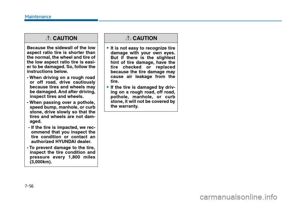 Hyundai Sonata 2015 Owners Manual 7-56
MaintenanceBecause the sidewall of the low
aspect ratio tire is shorter than
the normal, the wheel and tire of
the low aspect ratio tire is easi-
er to be damaged. So, follow the
instructions bel Hyundai Sonata 2015 Owners Manual 7-56
MaintenanceBecause the sidewall of the low
aspect ratio tire is shorter than
the normal, the wheel and tire of
the low aspect ratio tire is easi-
er to be damaged. So, follow the
instructions bel