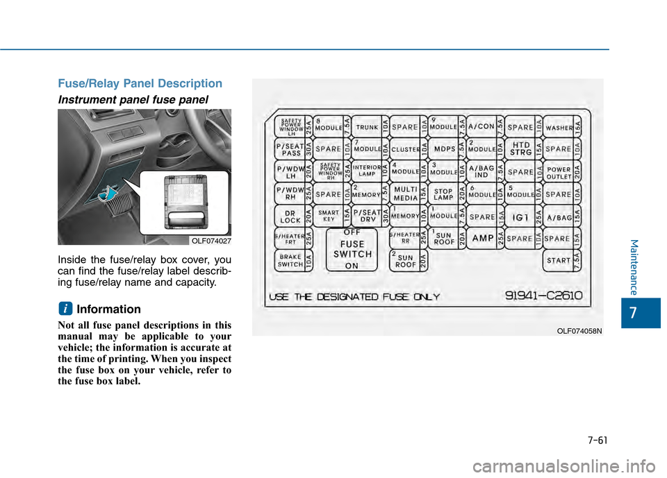 Hyundai Sonata 2015 Owners Manual 7-61
7
Maintenance
Fuse/Relay Panel Description
Instrument panel fuse panel
Inside the fuse/relay box cover, you
can find the fuse/relay label describ-
ing fuse/relay name and capacity.
Informat Hyundai Sonata 2015 Owners Manual 7-61
7
Maintenance
Fuse/Relay Panel Description
Instrument panel fuse panel
Inside the fuse/relay box cover, you
can find the fuse/relay label describ-
ing fuse/relay name and capacity.
Informat