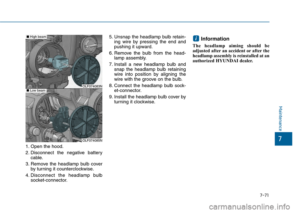 Hyundai Sonata 2015  Owners Manual 7-71
7
Maintenance
1. Open the hood.
2. Disconnect the negative batterycable.
3. Remove the headlamp bulb cover by turning it counterclockwise.
4. Disconnect the headlamp bulb socket-connector. 5. Uns