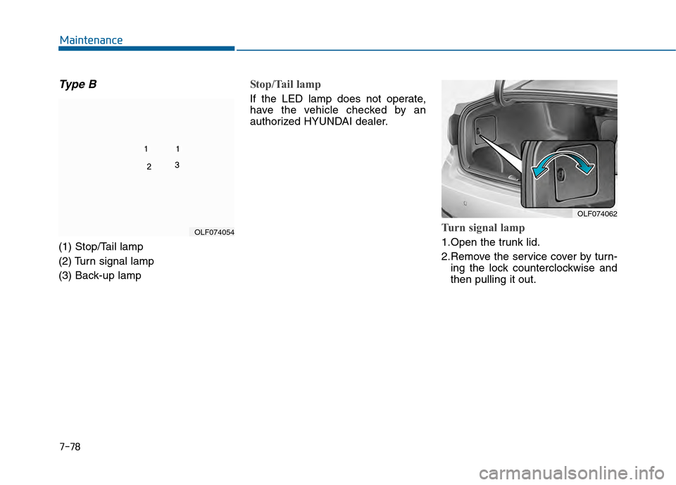 Hyundai Sonata 2015 Owners Manual 7-78
Maintenance
Type B
(1) Stop/Tail lamp
(2) Turn signal lamp
(3) Back-up lamp
Stop/Tail lamp
If the LED lamp does not operate,
have the vehicle checked by an
authorized HYUNDAI dealer.
Turn sign Hyundai Sonata 2015 Owners Manual 7-78
Maintenance
Type B
(1) Stop/Tail lamp
(2) Turn signal lamp
(3) Back-up lamp
Stop/Tail lamp
If the LED lamp does not operate,
have the vehicle checked by an
authorized HYUNDAI dealer.
Turn sign