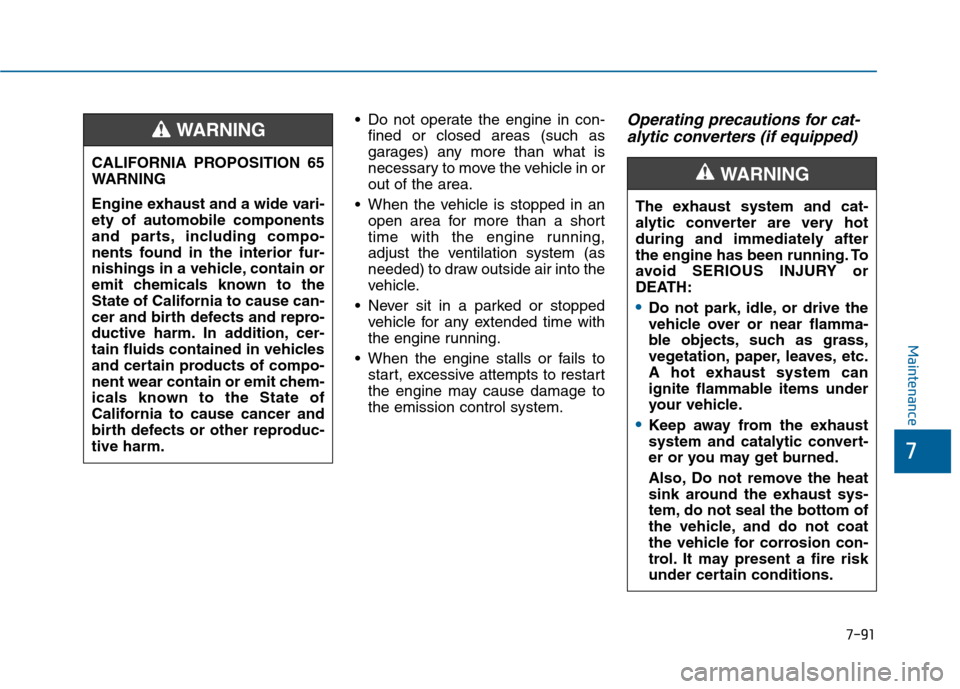 Hyundai Sonata 2015  Owners Manual 7-91
7
Maintenance
 Do not operate the engine in con-fined or closed areas (such as
garages) any more than what is
necessary to move the vehicle in or
out of the area.
 When the vehicle is stopped in 