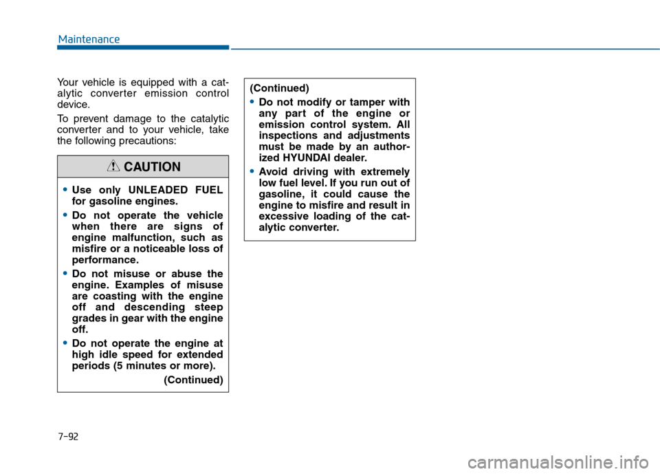 Hyundai Sonata 2015  Owners Manual 7-92
Maintenance
Your vehicle is equipped with a cat-
alytic converter emission control
device.
To prevent damage to the catalytic
converter and to your vehicle, take
the following precautions:
Use on