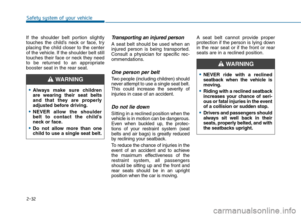 Hyundai Sonata 2015  Owners Manual 2-32
Safety system of your vehicle
If the shoulder belt portion slightly
touches the child’s neck or face, try
placing the child closer to the center
of the vehicle. If the shoulder belt still
touch