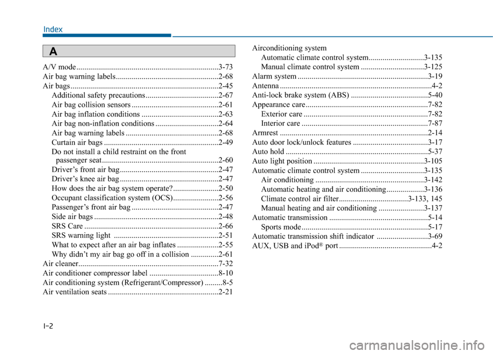 Hyundai Sonata 2015  Owners Manual I-2
A/V mode ........................................................................\
3-73
Air bag warning labels....................................................2-68
Air bags ....................