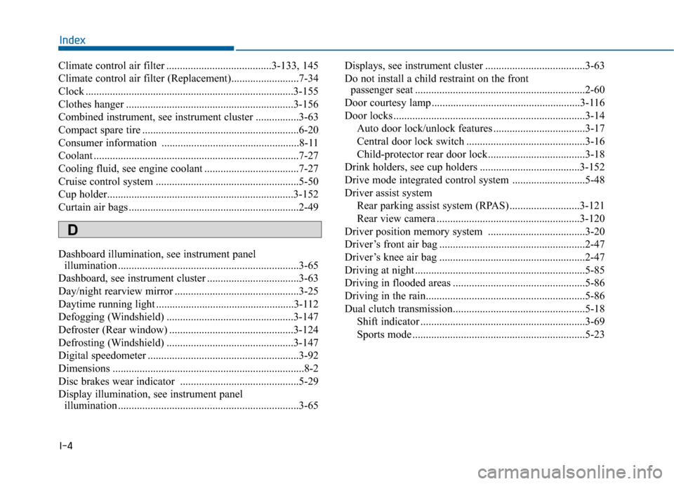 Hyundai Sonata 2015  Owners Manual I-4
Climate control air filter .......................................3-133, 145
Climate control air filter (Replacement).........................7-34
Clock ...........................................