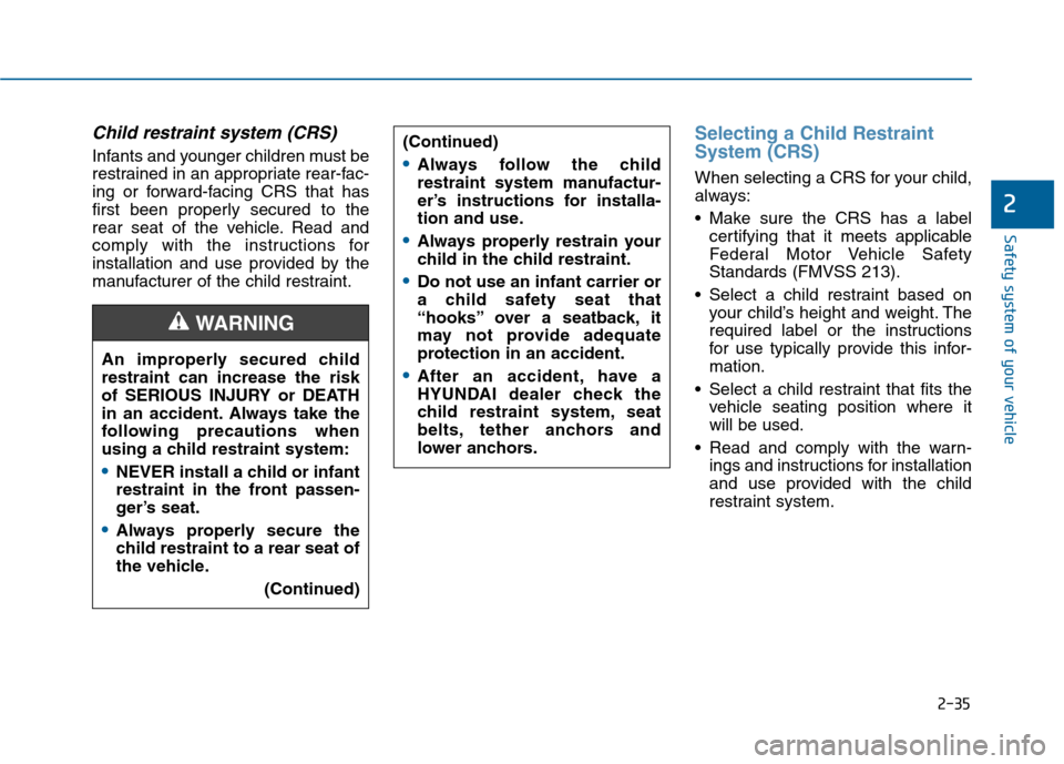 Hyundai Sonata 2015  Owners Manual 2-35
Safety system of your vehicle
2
Child restraint system (CRS) 
Infants and younger children must be
restrained in an appropriate rear-fac-
ing or forward-facing CRS that has
first been properly se