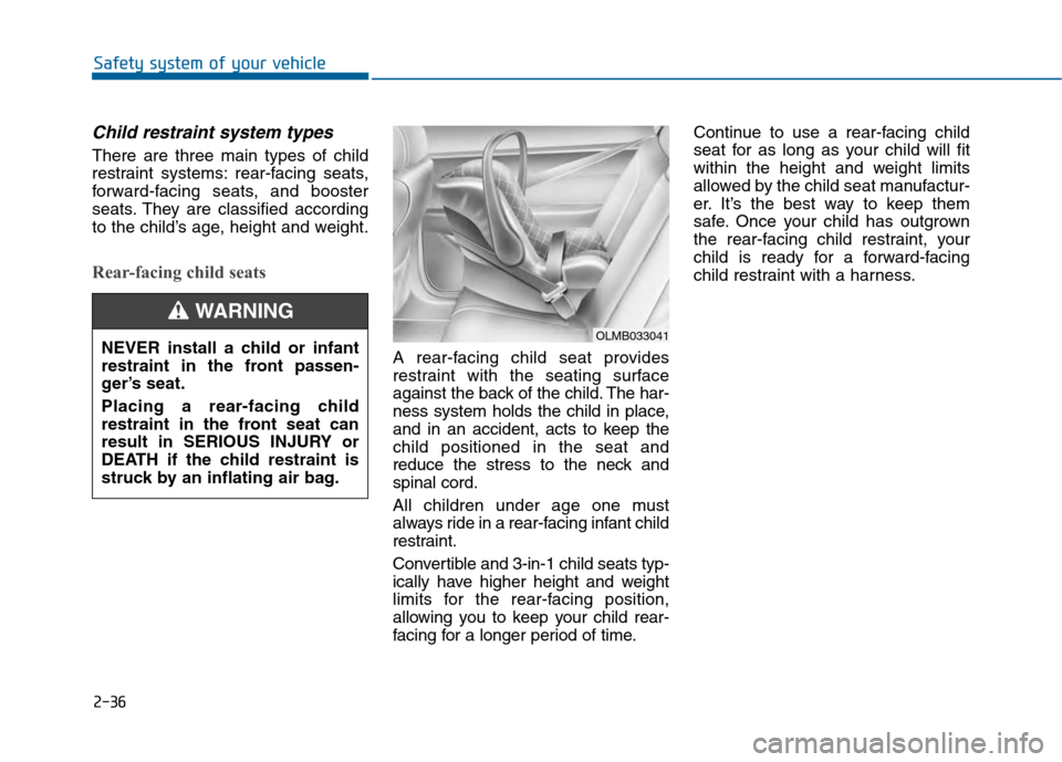 Hyundai Sonata 2015 Repair Manual 2-36
Safety system of your vehicle
Child restraint system types
There are three main types of child
restraint systems: rear-facing seats,
forward-facing seats, and booster
seats. They are classified Hyundai Sonata 2015 Repair Manual 2-36
Safety system of your vehicle
Child restraint system types
There are three main types of child
restraint systems: rear-facing seats,
forward-facing seats, and booster
seats. They are classified