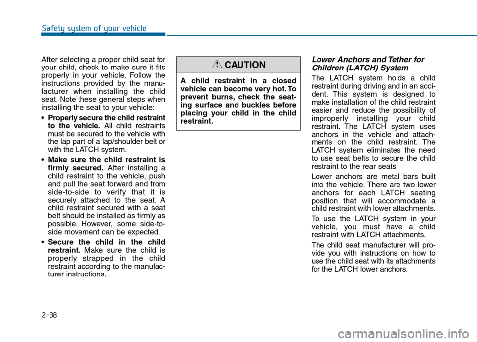 Hyundai Sonata 2015 Repair Manual 2-38
Safety system of your vehicle
After selecting a proper child seat for
your child, check to make sure it fits
properly in your vehicle. Follow the
instructions provided by the manu-
facturer when Hyundai Sonata 2015 Repair Manual 2-38
Safety system of your vehicle
After selecting a proper child seat for
your child, check to make sure it fits
properly in your vehicle. Follow the
instructions provided by the manu-
facturer when