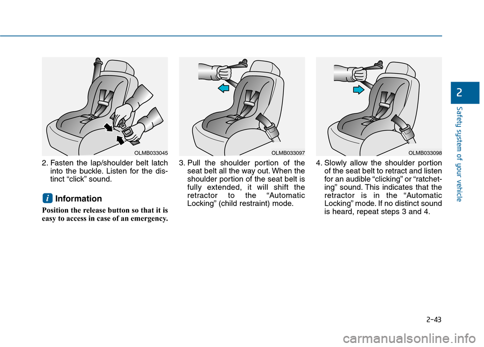 Hyundai Sonata 2015 Repair Manual 2-43
Safety system of your vehicle
2
2. Fasten the lap/shoulder belt latchinto the buckle. Listen for the dis-
tinct “click” sound.
Information
Position the release button so that it is
easy to ac Hyundai Sonata 2015 Repair Manual 2-43
Safety system of your vehicle
2
2. Fasten the lap/shoulder belt latchinto the buckle. Listen for the dis-
tinct “click” sound.
Information
Position the release button so that it is
easy to ac