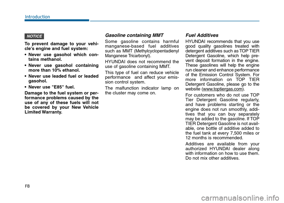 Hyundai Sonata 2015  Owners Manual F8
Introduction
To prevent damage to your vehi-
cles engine and fuel system:
 Never use gasohol which con- tains methanol.
 Never use gasohol containing more than 10% ethanol.
 Never use leaded fuel 