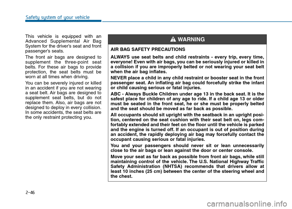 Hyundai Sonata 2015 Manual PDF 2-46
Safety system of your vehicle
This vehicle is equipped with an
Advanced Supplemental Air Bag
System for the driver’s seat and front
passenger’s seats.
The front air bags are designed to
suppl